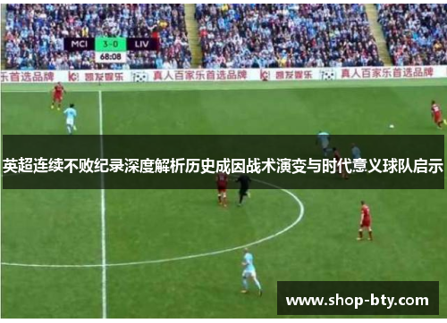英超连续不败纪录深度解析历史成因战术演变与时代意义球队启示 英超连续不败纪录深度解析历史成因战术演变与时代意义球队启示
