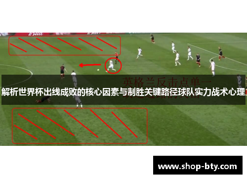 解析世界杯出线成败的核心因素与制胜关键路径球队实力战术心理 解析世界杯出线成败的核心因素与制胜关键路径球队实力战术心理