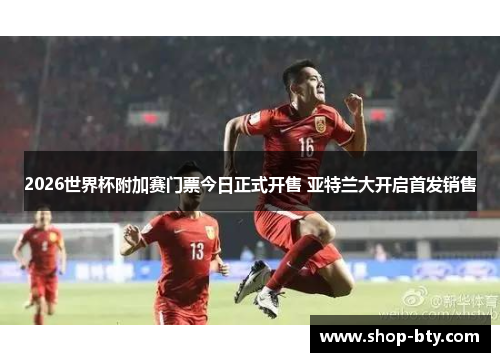 2026世界杯附加赛门票今日正式开售 亚特兰大开启首发销售